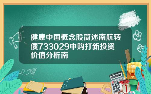 健康中国概念股简述南航转债733029申购打新投资价值分析南