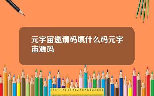 元宇宙邀请码填什么码元宇宙源码