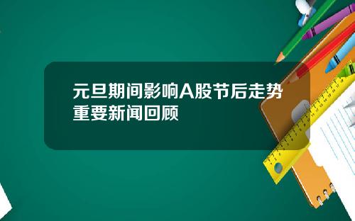 元旦期间影响A股节后走势重要新闻回顾