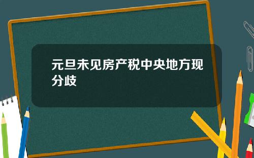 元旦未见房产税中央地方现分歧