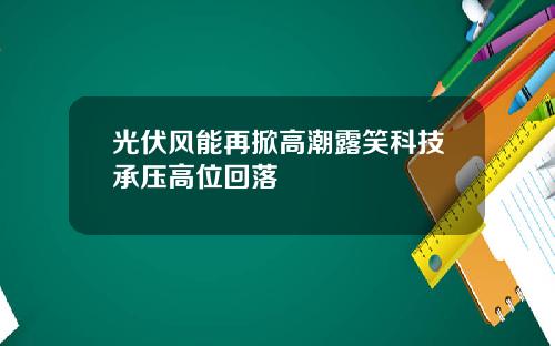光伏风能再掀高潮露笑科技承压高位回落
