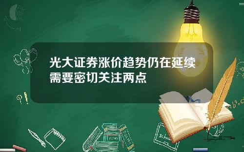 光大证券涨价趋势仍在延续需要密切关注两点
