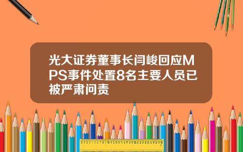 光大证券董事长闫峻回应MPS事件处置8名主要人员已被严肃问责