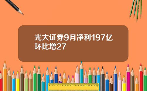 光大证券9月净利197亿环比增27