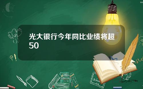 光大银行今年同比业绩将超50