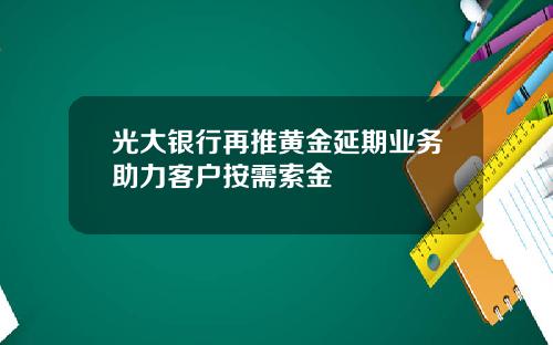 光大银行再推黄金延期业务助力客户按需索金