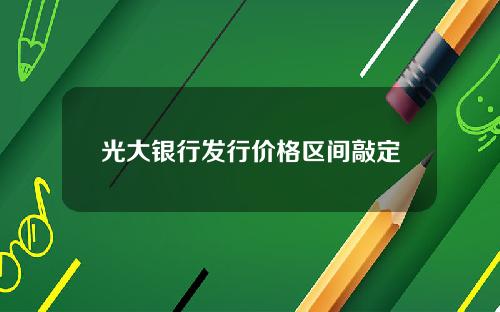 光大银行发行价格区间敲定