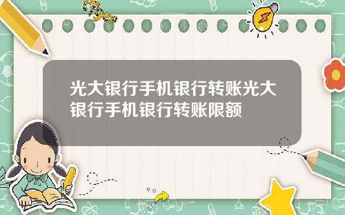 光大银行手机银行转账光大银行手机银行转账限额