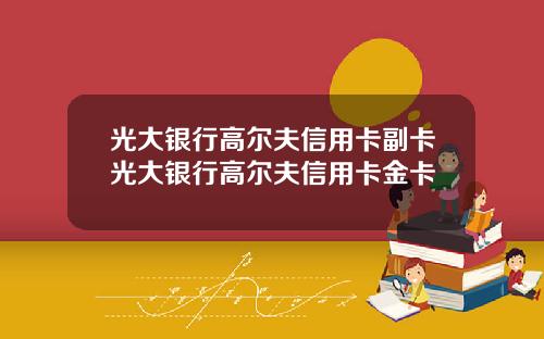 光大银行高尔夫信用卡副卡光大银行高尔夫信用卡金卡