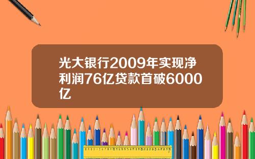 光大银行2009年实现净利润76亿贷款首破6000亿