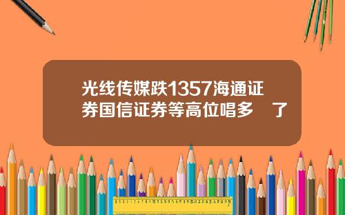光线传媒跌1357海通证券国信证券等高位唱多囧了