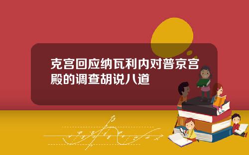 克宫回应纳瓦利内对普京宫殿的调查胡说八道