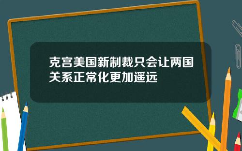 克宫美国新制裁只会让两国关系正常化更加遥远