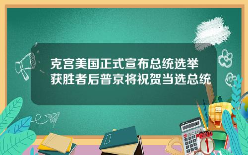 克宫美国正式宣布总统选举获胜者后普京将祝贺当选总统
