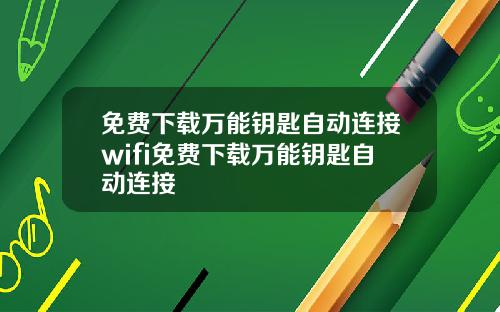 免费下载万能钥匙自动连接wifi免费下载万能钥匙自动连接