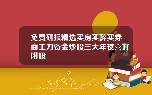 免费研报精选买房买醉买券商主力资金炒股三大年夜喜好附股