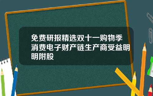 免费研报精选双十一购物季消费电子财产链生产商受益明明附股