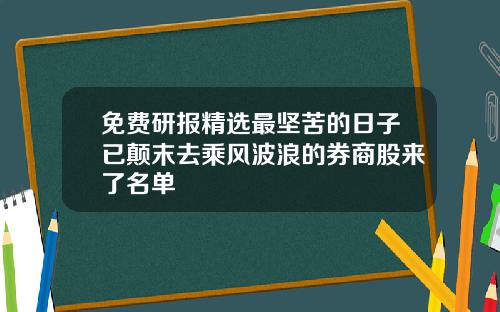 免费研报精选最坚苦的日子已颠末去乘风波浪的券商股来了名单