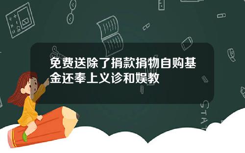 免费送除了捐款捐物自购基金还奉上义诊和娱教