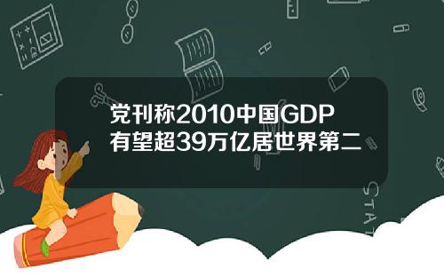 党刊称2010中国GDP有望超39万亿居世界第二