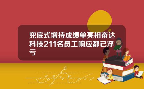 兜底式增持成绩单亮相奋达科技211名员工响应都已浮亏