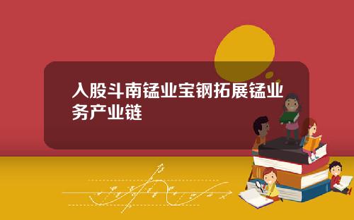 入股斗南锰业宝钢拓展锰业务产业链