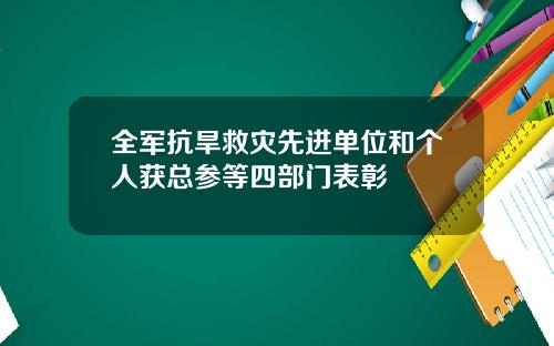 全军抗旱救灾先进单位和个人获总参等四部门表彰