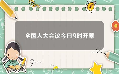 全国人大会议今日9时开幕