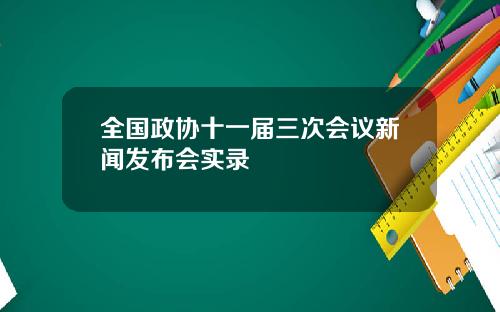 全国政协十一届三次会议新闻发布会实录
