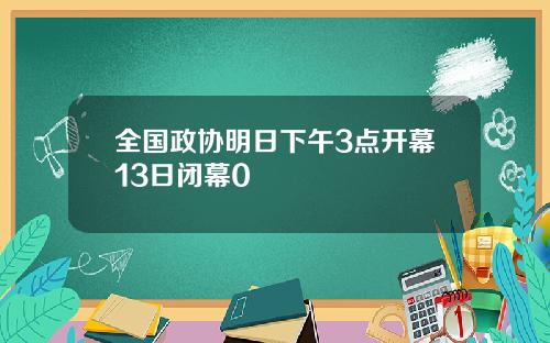 全国政协明日下午3点开幕13日闭幕0