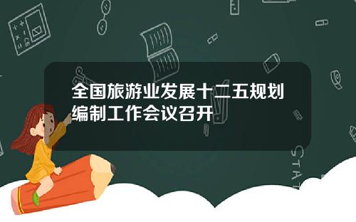 全国旅游业发展十二五规划编制工作会议召开