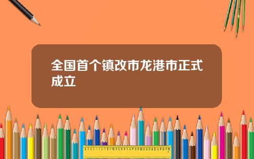 全国首个镇改市龙港市正式成立