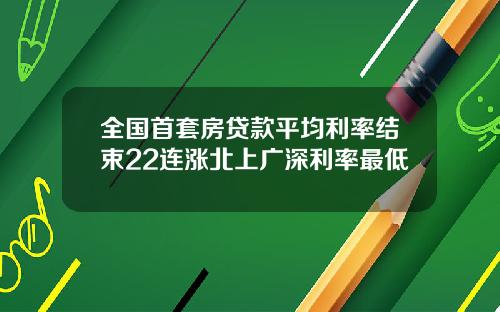 全国首套房贷款平均利率结束22连涨北上广深利率最低