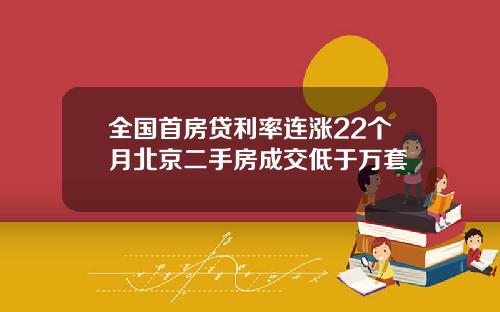 全国首房贷利率连涨22个月北京二手房成交低于万套