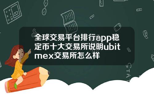 全球交易平台排行app稳定币十大交易所说明ubitmex交易所怎么样