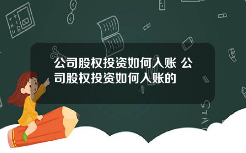 公司股权投资如何入账 公司股权投资如何入账的