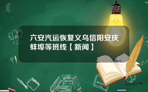 六安汽运恢复义乌信阳安庆蚌埠等班线【新闻】