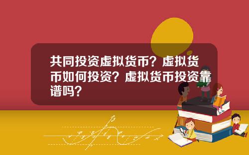 共同投资虚拟货币？虚拟货币如何投资？虚拟货币投资靠谱吗？