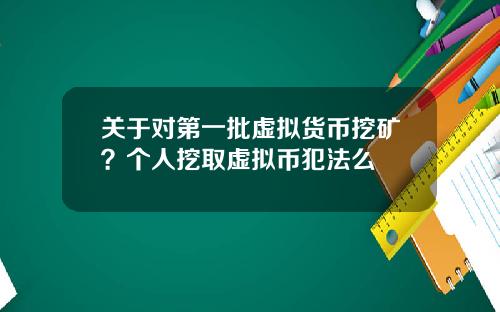 关于对第一批虚拟货币挖矿？个人挖取虚拟币犯法么