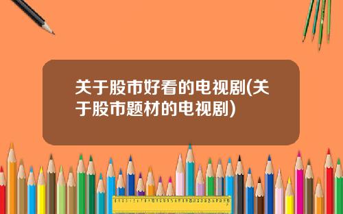 关于股市好看的电视剧(关于股市题材的电视剧)