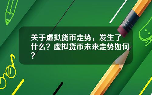 关于虚拟货币走势，发生了什么？虚拟货币未来走势如何？