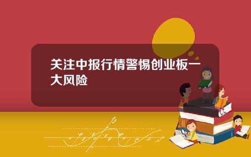 关注中报行情警惕创业板一大风险