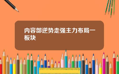内容部逆势走强主力布局一板块