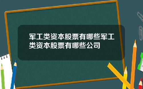 军工类资本股票有哪些军工类资本股票有哪些公司