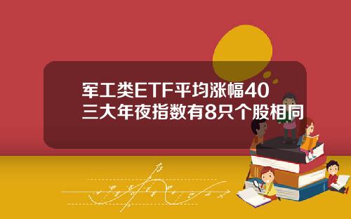 军工类ETF平均涨幅40三大年夜指数有8只个股相同