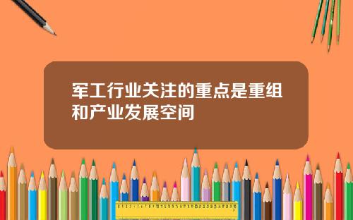 军工行业关注的重点是重组和产业发展空间