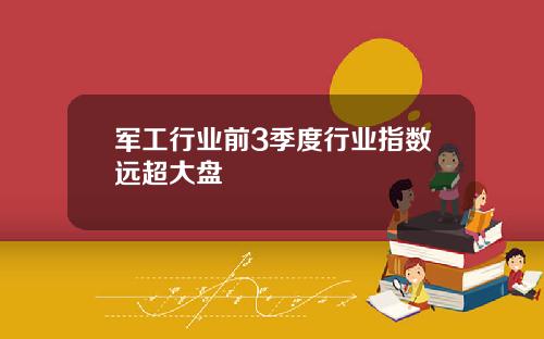 军工行业前3季度行业指数远超大盘