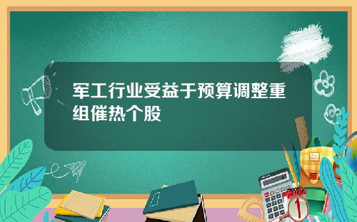 军工行业受益于预算调整重组催热个股