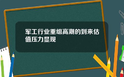 军工行业重组高潮的到来估值压力显现