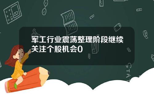 军工行业震荡整理阶段继续关注个股机会0